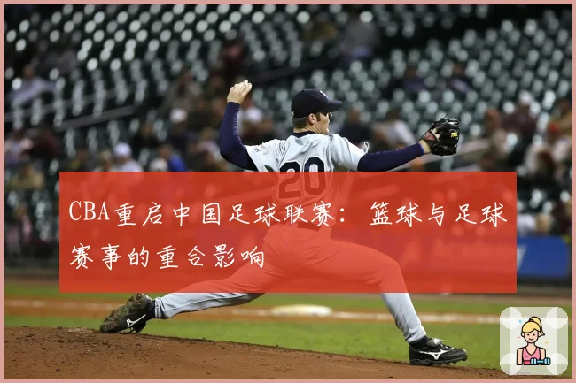 CBA重启中国足球联赛：篮球与足球赛事的重合影响