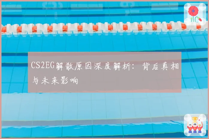 CS2EG解散原因深度解析：背后真相与未来影响